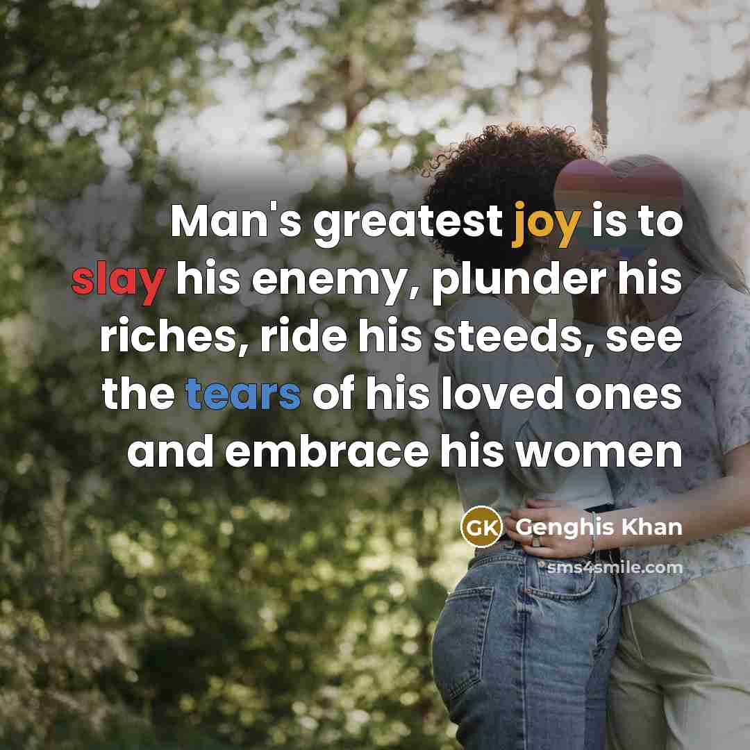 “Man's greatest joy is to slay his enemy, plunder his…” quote by Genghis Khan