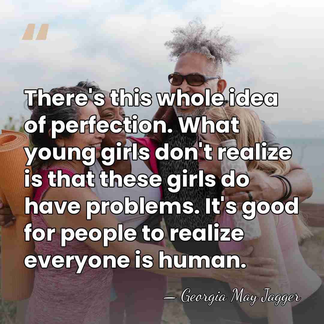 There's this whole idea of perfection. What young girls don't realize is&hellip; - Georgia May Jagger