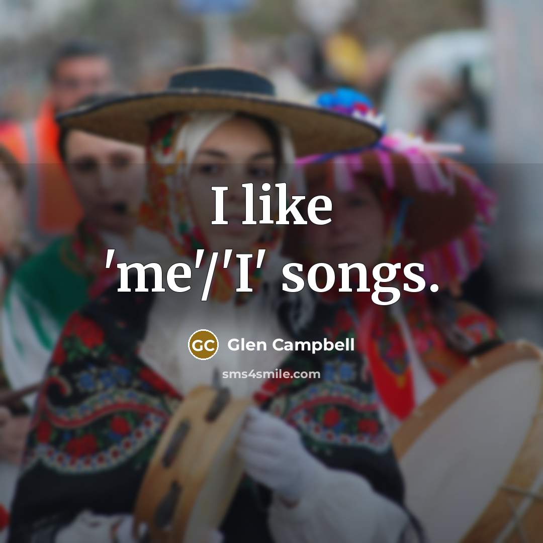 “I like 'me'/'I' songs.…” quote by Glen Campbell