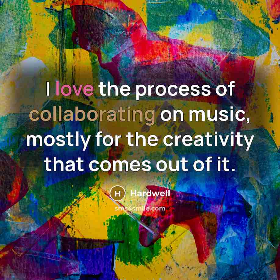 “I love the process of collaborating on music, mostly for the creativity that comes out of it.” quote by Hardwell