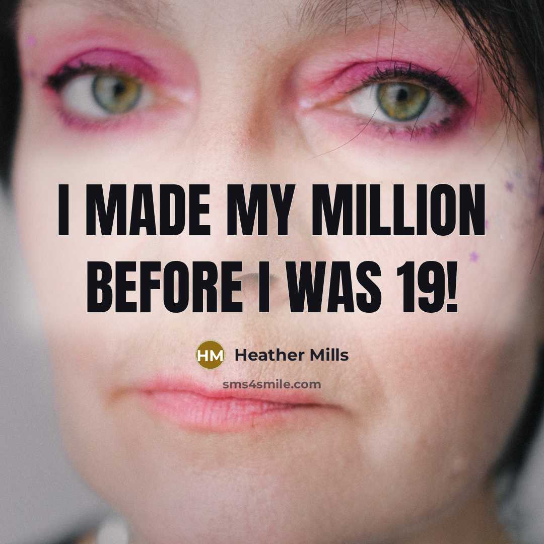 “I made my million before I was 19!…” quote by Heather Mills