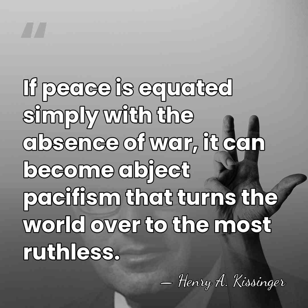 If peace is equated simply with the absence of war, it can&hellip; - Henry A. Kissinger
