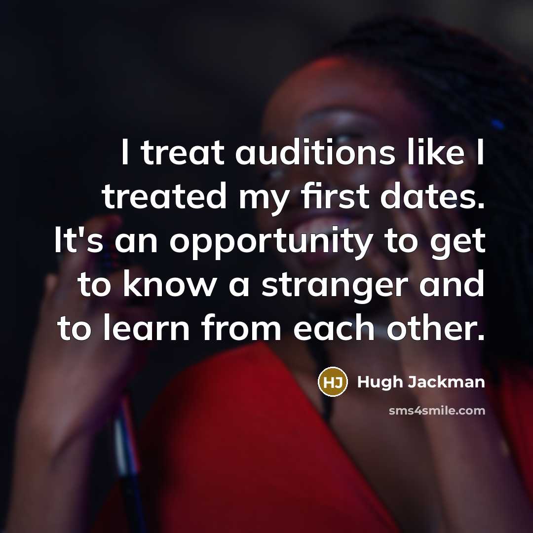 “I treat auditions like I treated my first dates. It's…” quote by Hugh Jackman