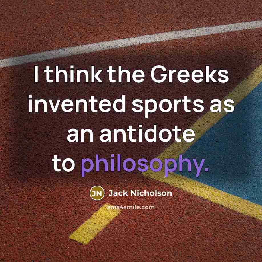 “I think the Greeks invented sports as an antidote to…” quote by Jack Nicholson