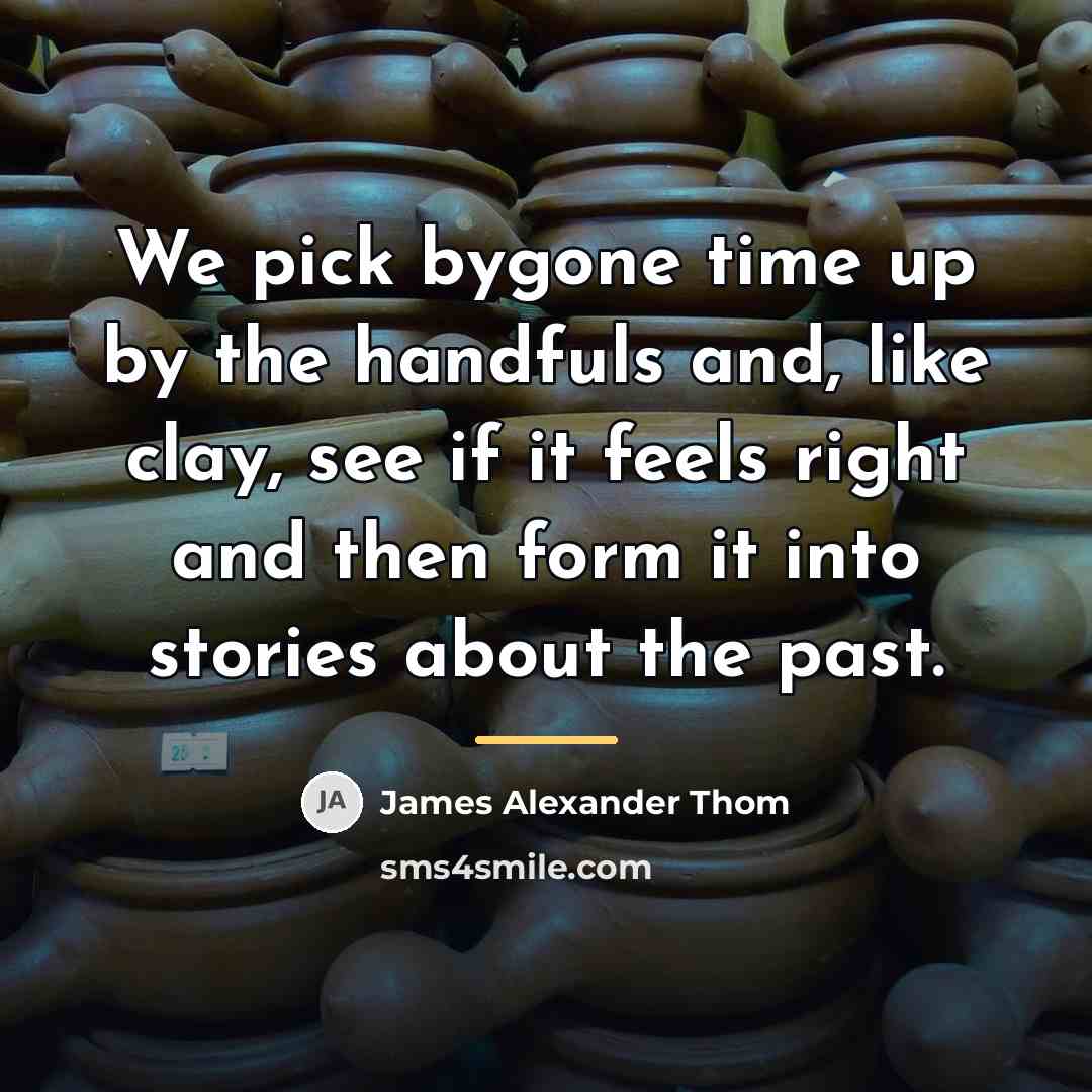 “We pick bygone time up by the handfuls and, like…” quote by James Alexander Thom