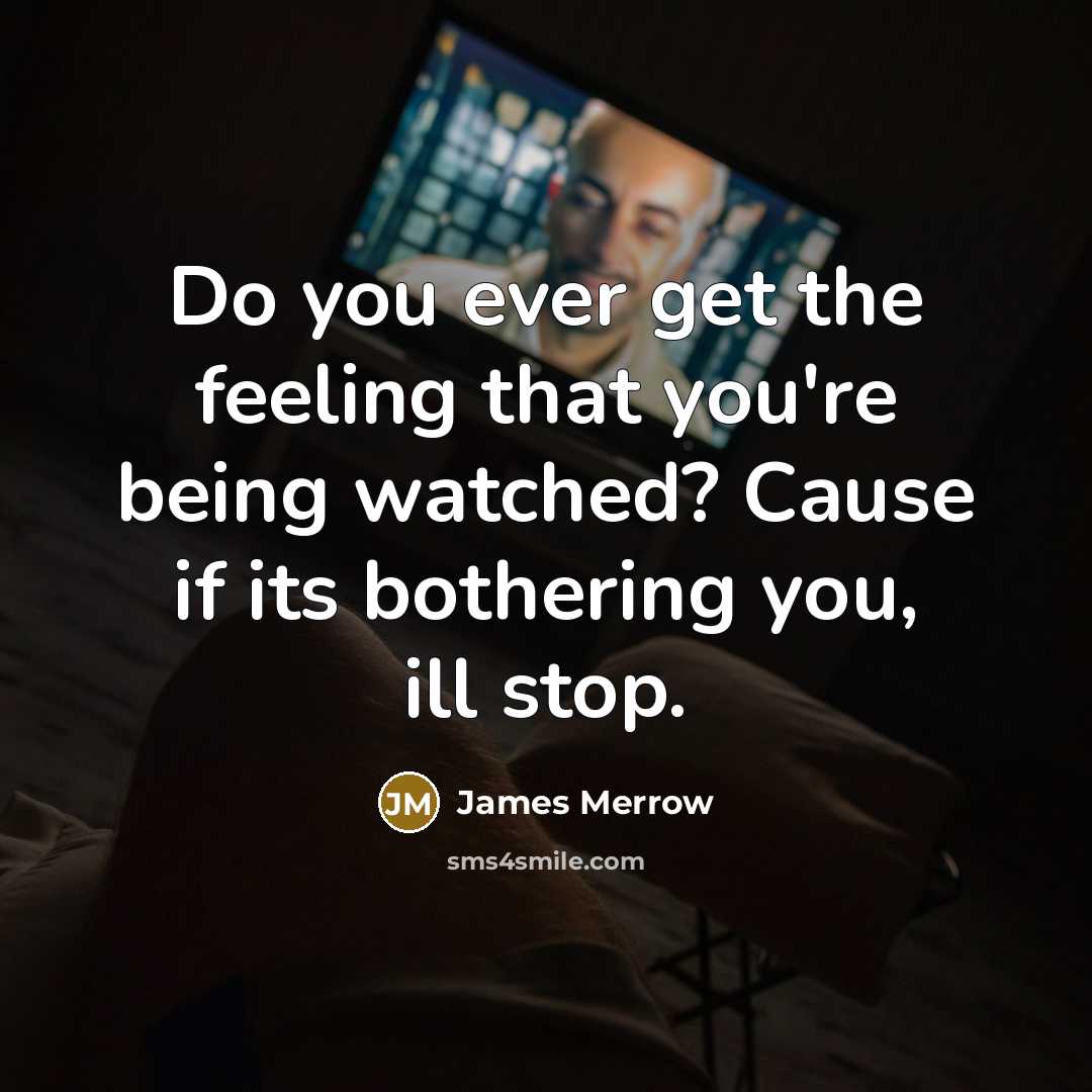 “Do you ever get the feeling that you're being watched?…” quote by James Merrow