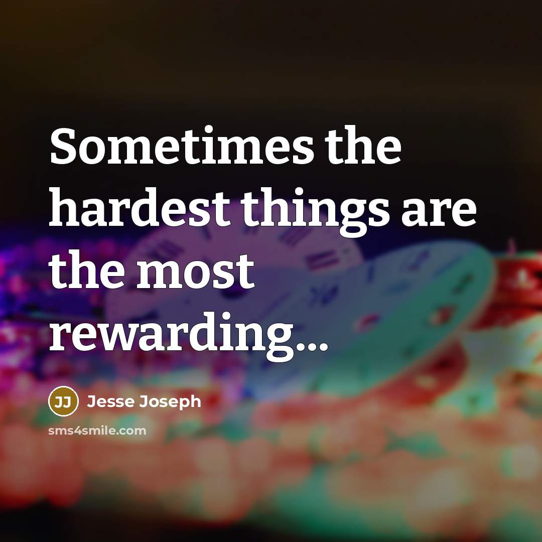 “Sometimes the hardest things are the most rewarding...…” quote by Jesse Joseph