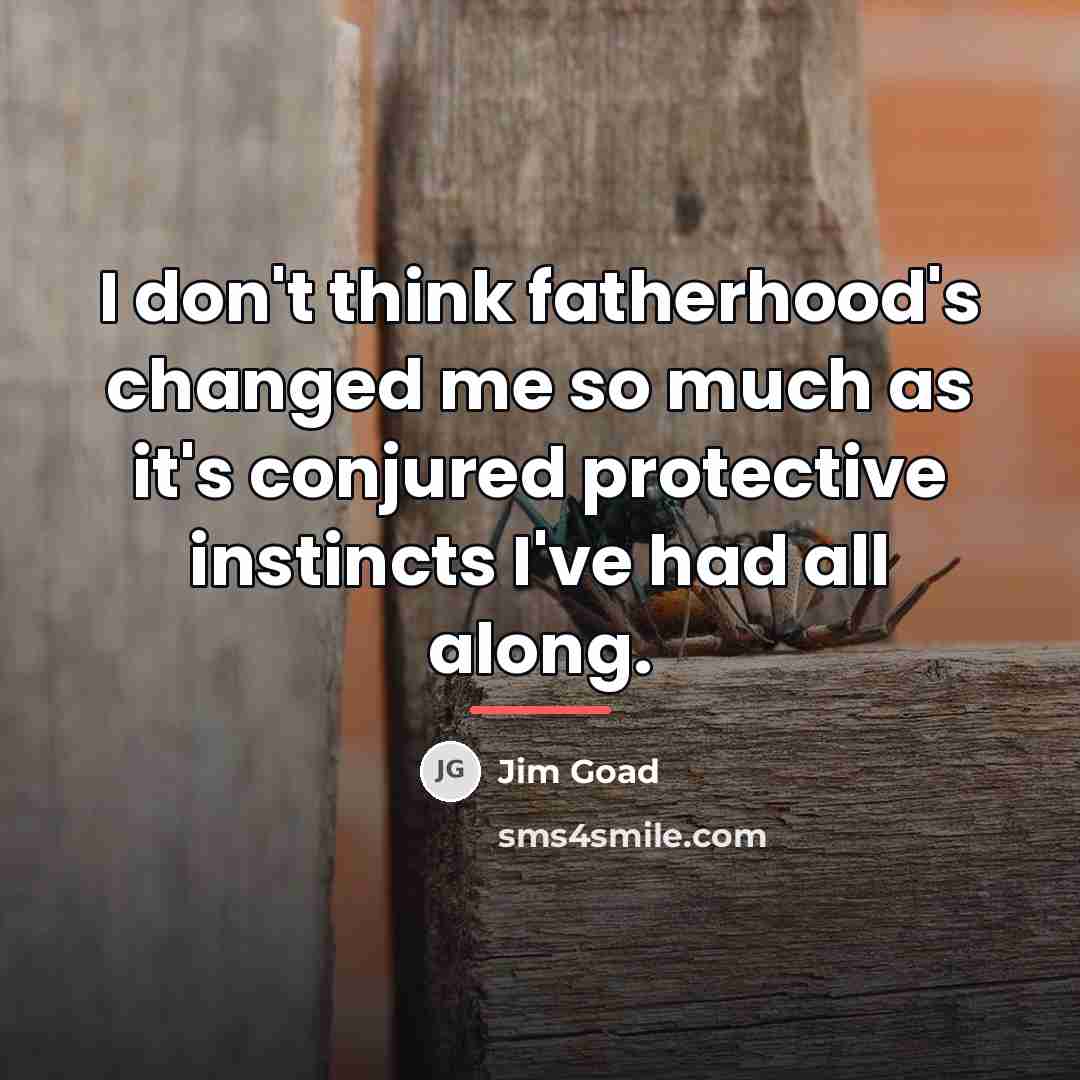“I don't think fatherhood's changed me so much as it's…” quote by Jim Goad