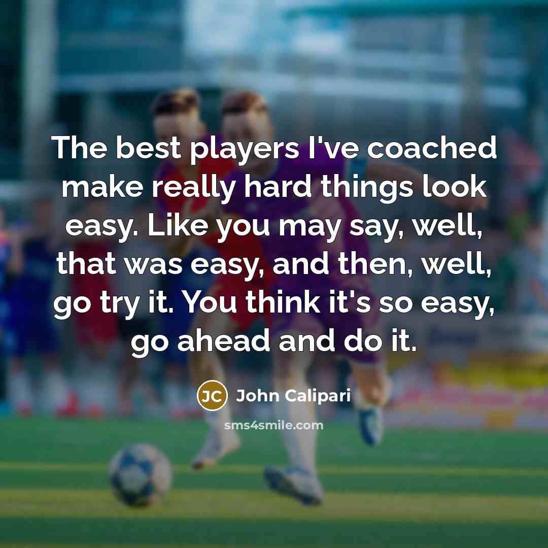 “The best players I've coached make really hard things look…” quote by John Calipari