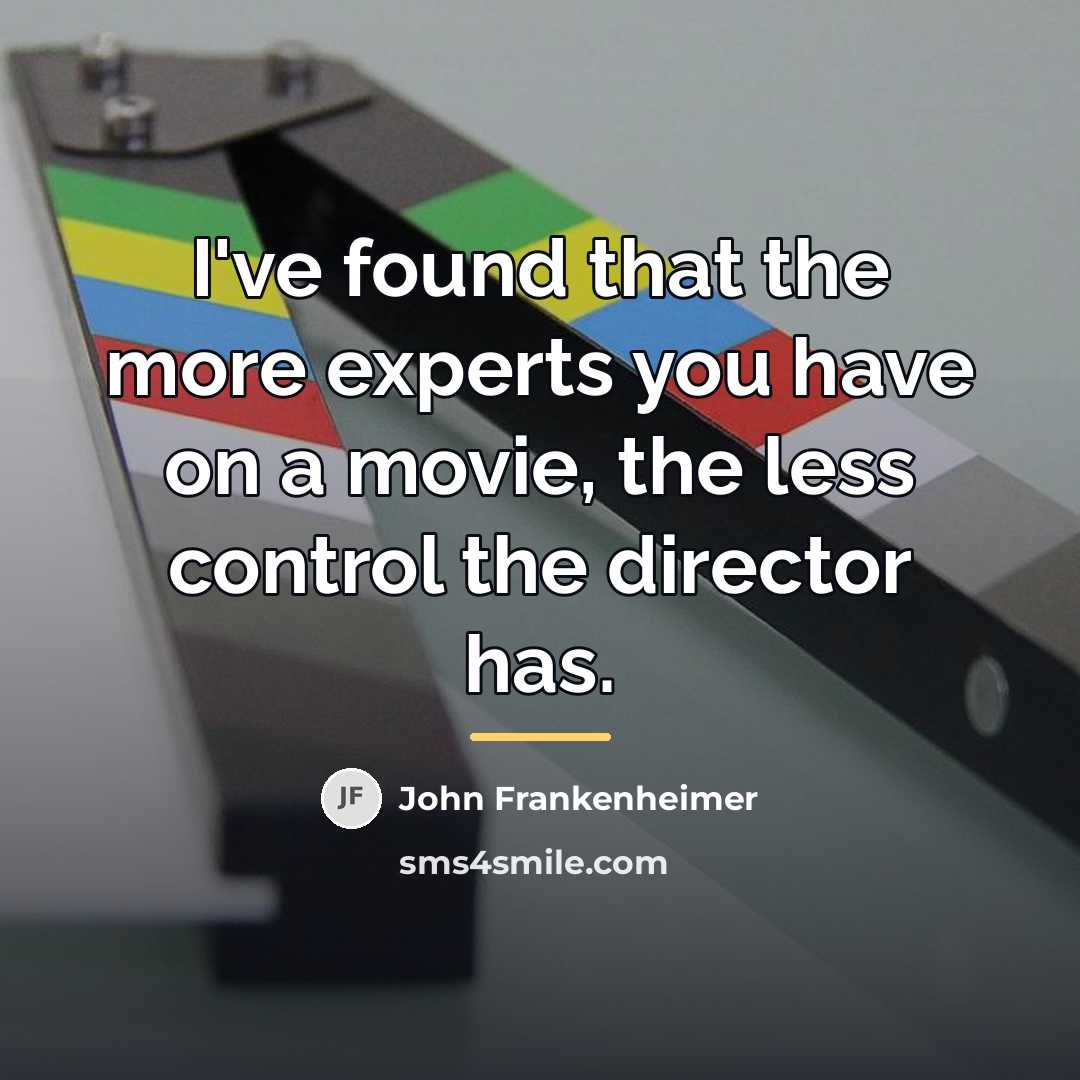 “I've found that the more experts you have on a…” quote by John Frankenheimer