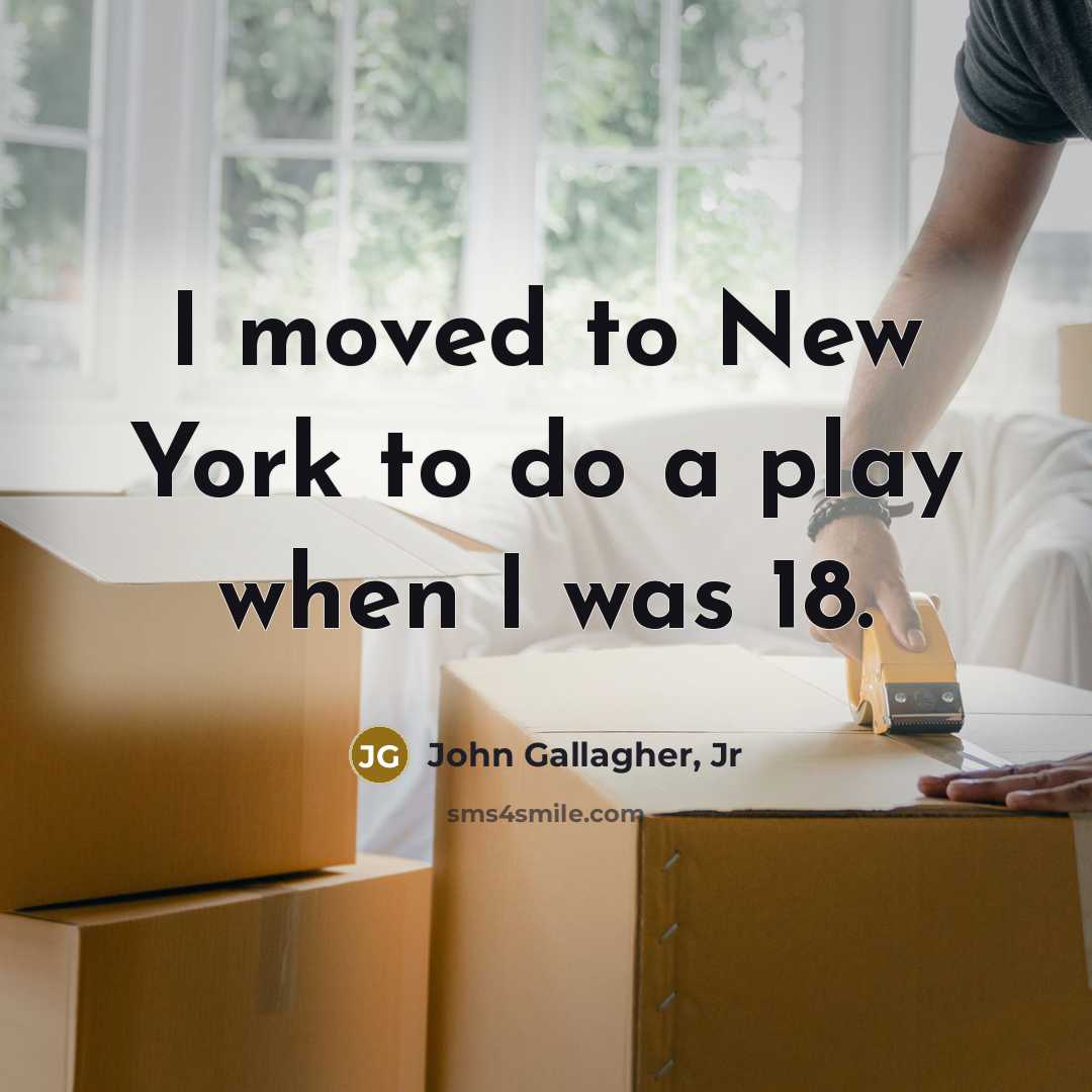 “I moved to New York to do a play when…” quote by John Gallagher, Jr