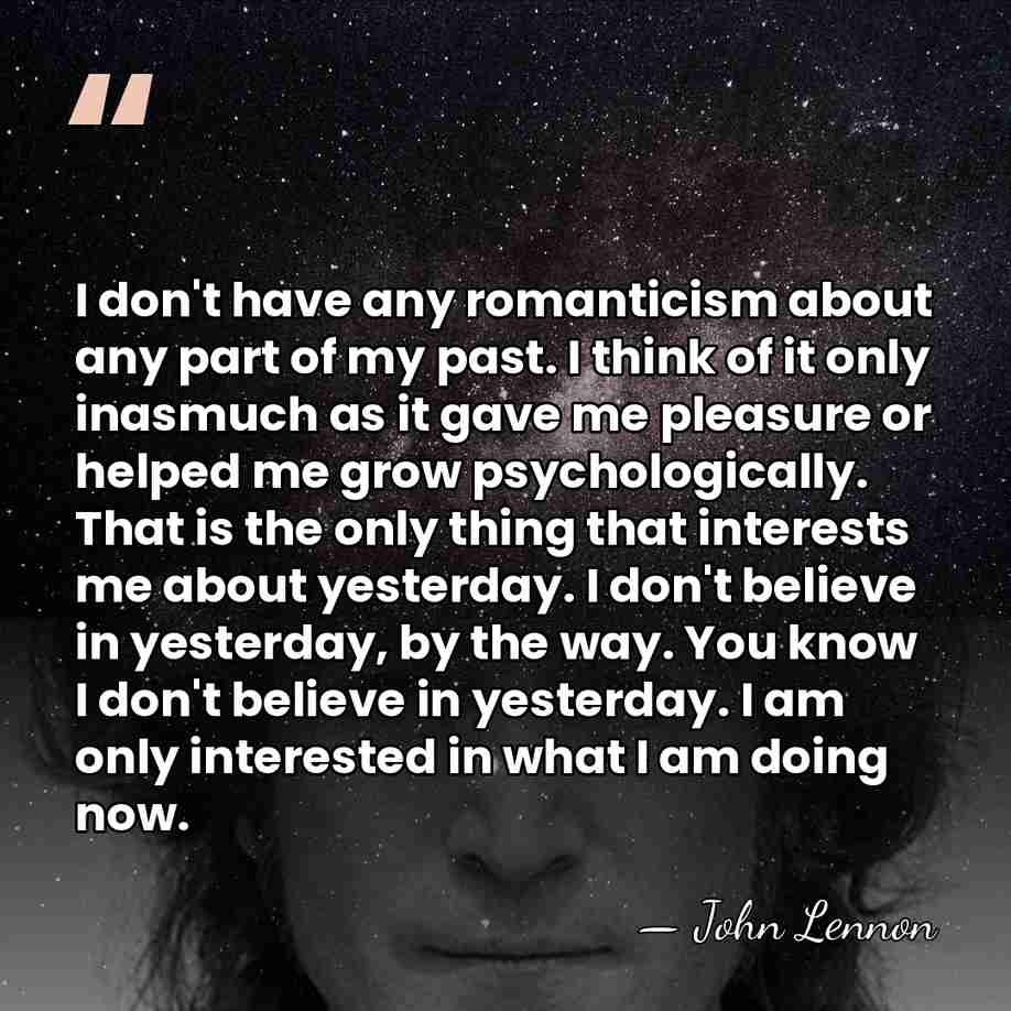 I don't have any romanticism about any part of my past. I&hellip; - John Lennon