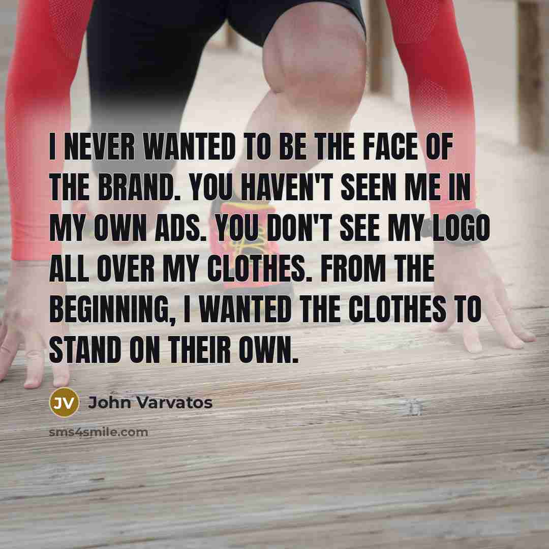 “I never wanted to be the face of the brand.…” quote by John Varvatos