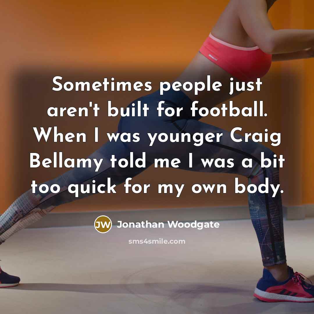 “Sometimes people just aren't built for football. When I was…” quote by Jonathan Woodgate