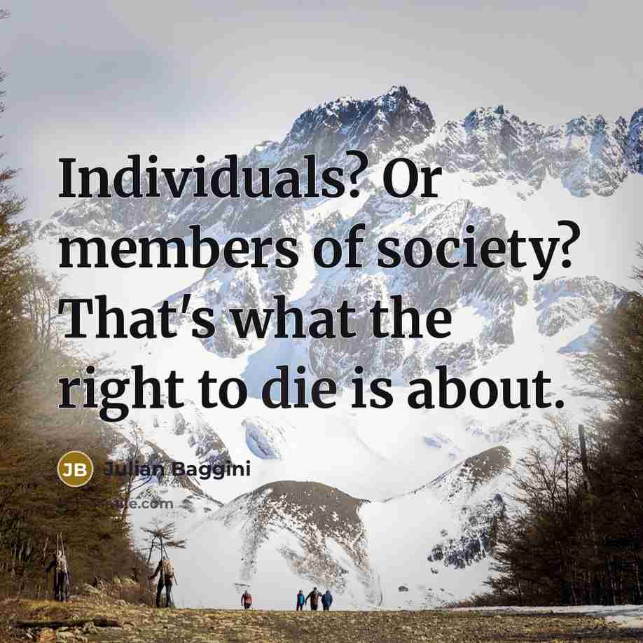 “Individuals? Or members of society? That's what the right to die is about.” quote by Julian Baggini