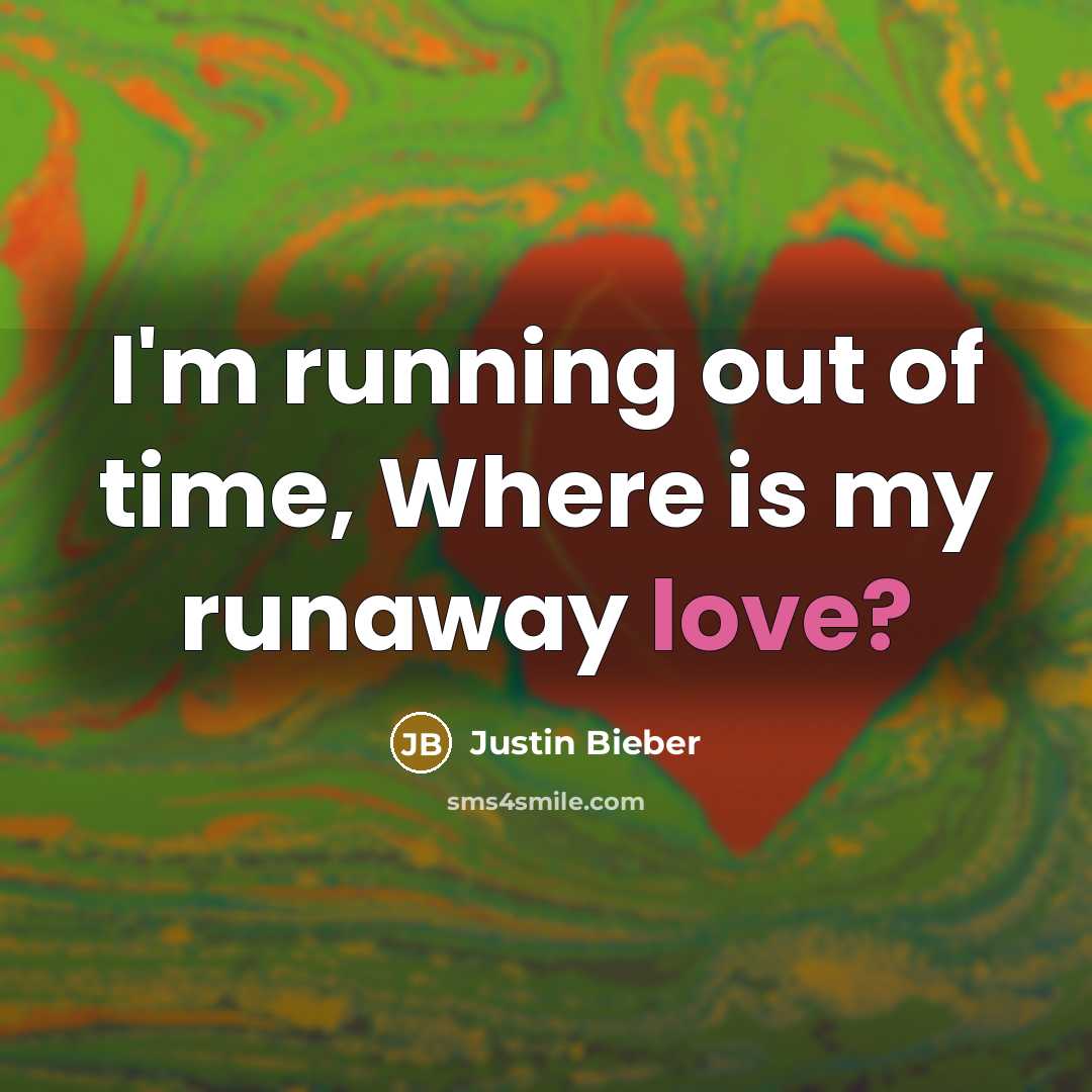 “I'm running out of time, Where is my runaway love?…” quote by Justin Bieber
