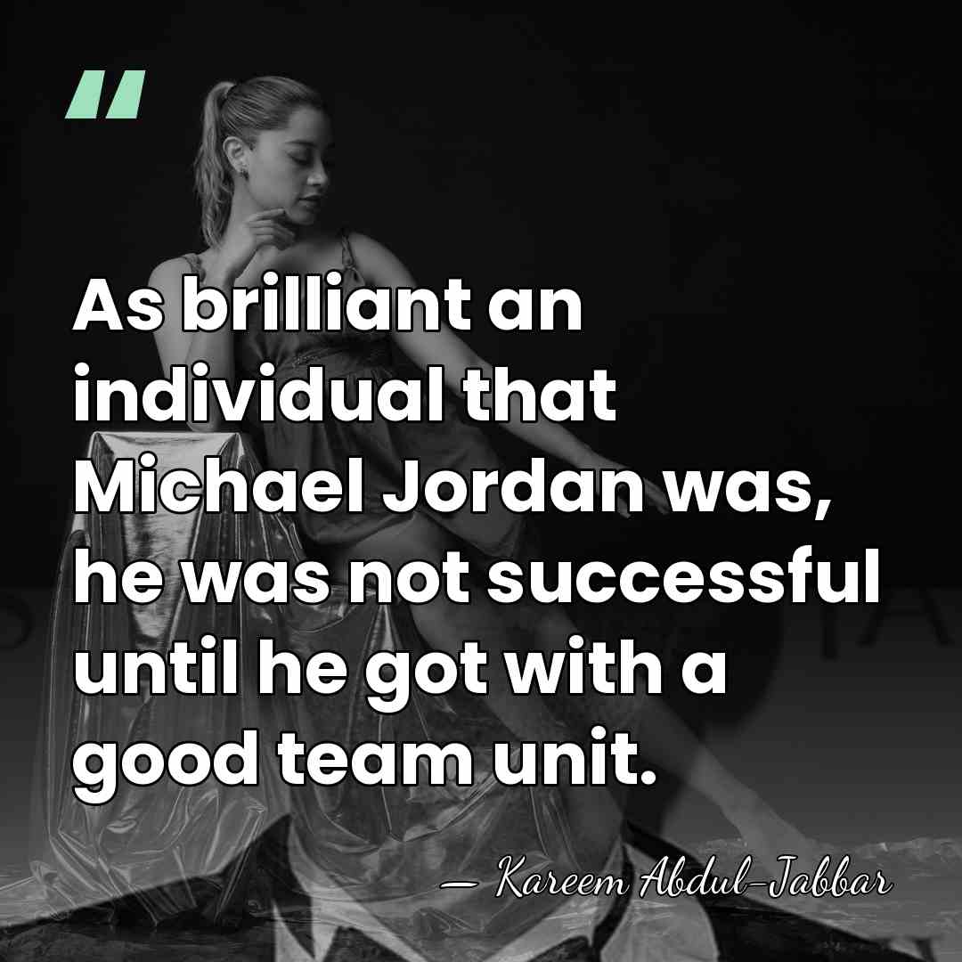 As brilliant an individual that Michael Jordan was, he was not successful&hellip; - Kareem Abdul-Jabbar