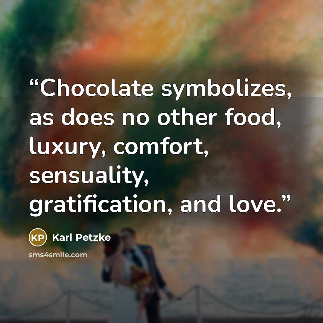 “Chocolate symbolizes, as does no other food, luxury, comfort, sensuality, gratification, and love.” quote by Karl Petzke