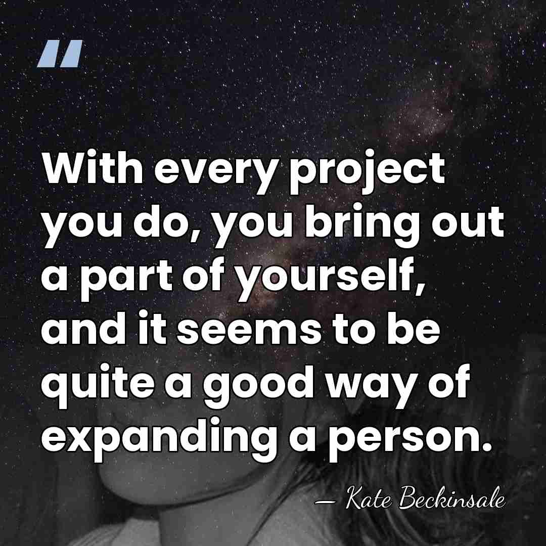 With every project you do, you bring out a part of yourself,&hellip; - Kate Beckinsale