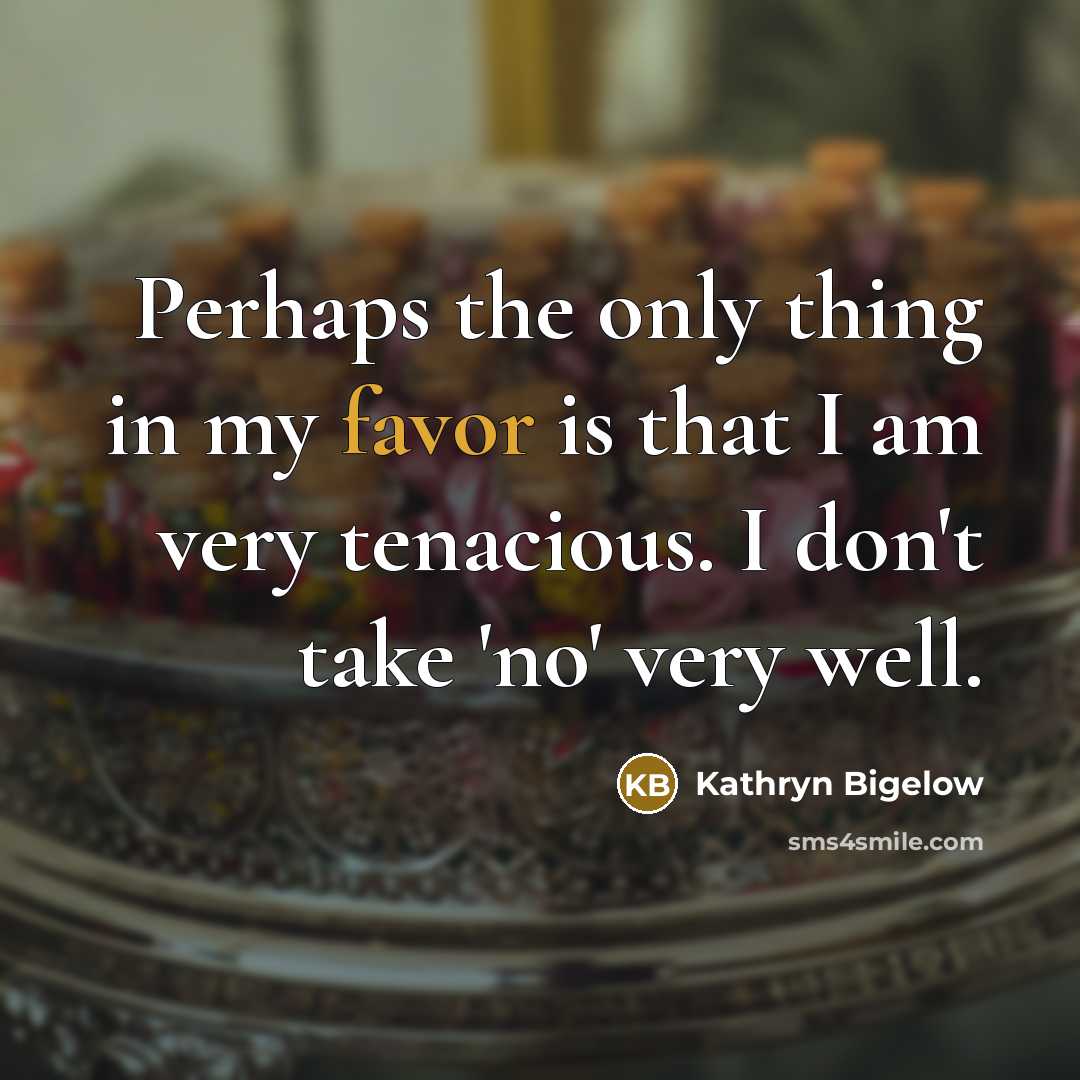 “Perhaps the only thing in my favor is that I…” quote by Kathryn Bigelow