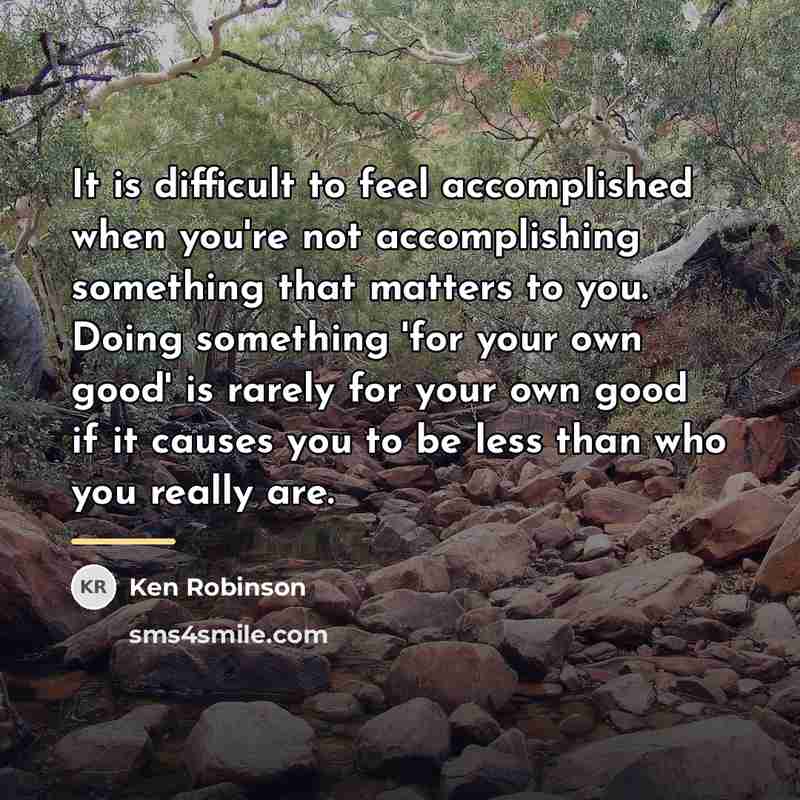 “It is difficult to feel accomplished when you're not accomplishing…” quote by Ken Robinson