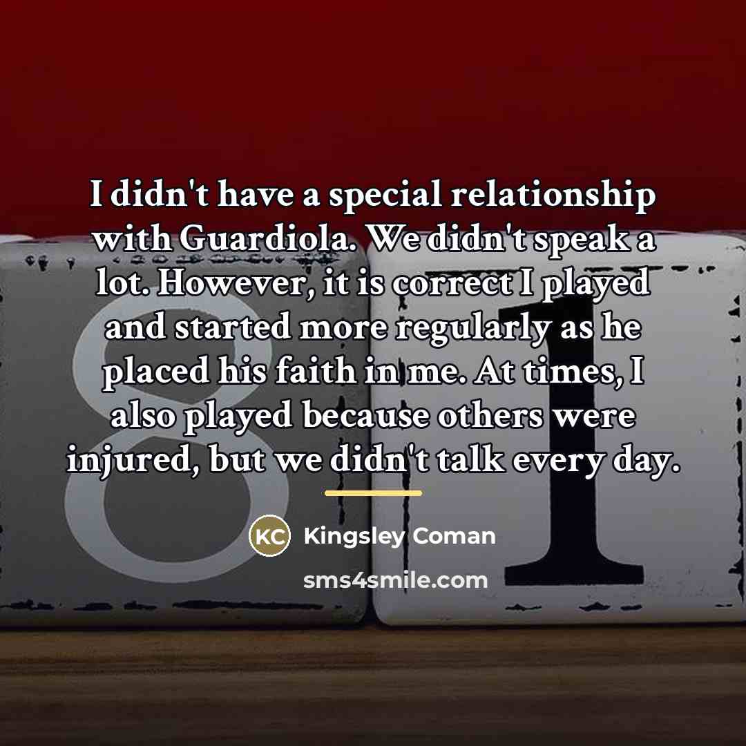 “I didn't have a special relationship with Guardiola. We didn't…” quote by Kingsley Coman