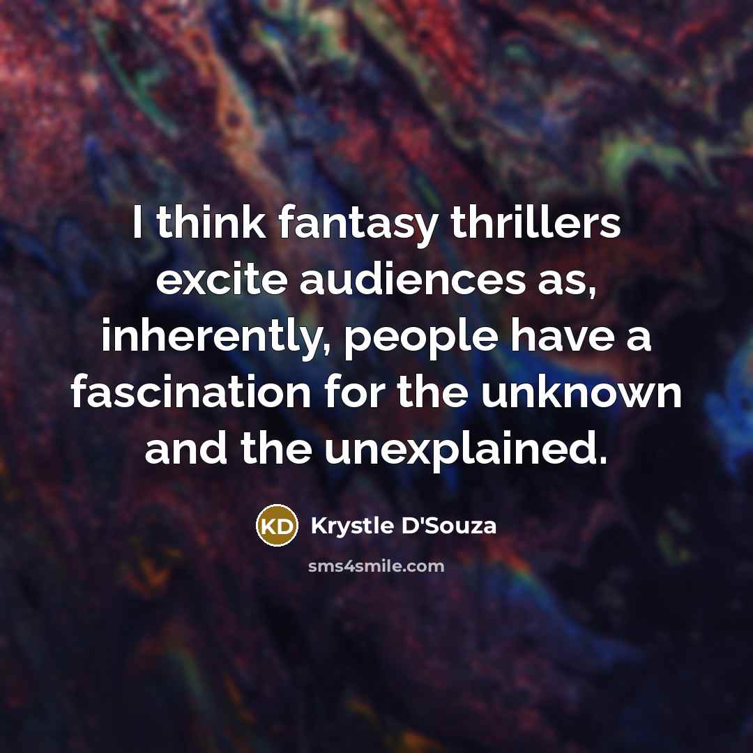 “I think fantasy thrillers excite audiences as, inherently, people have…” quote by Krystle D'Souza
