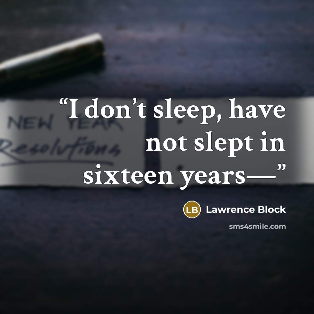 “I don’t sleep, have not slept in sixteen years—” quote by Lawrence Block