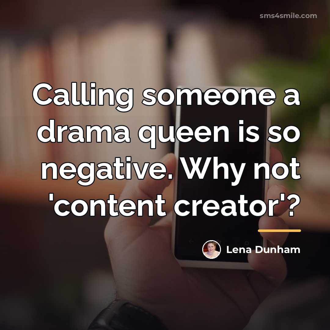 “Calling someone a drama queen is so negative. Why not…” quote by Lena Dunham