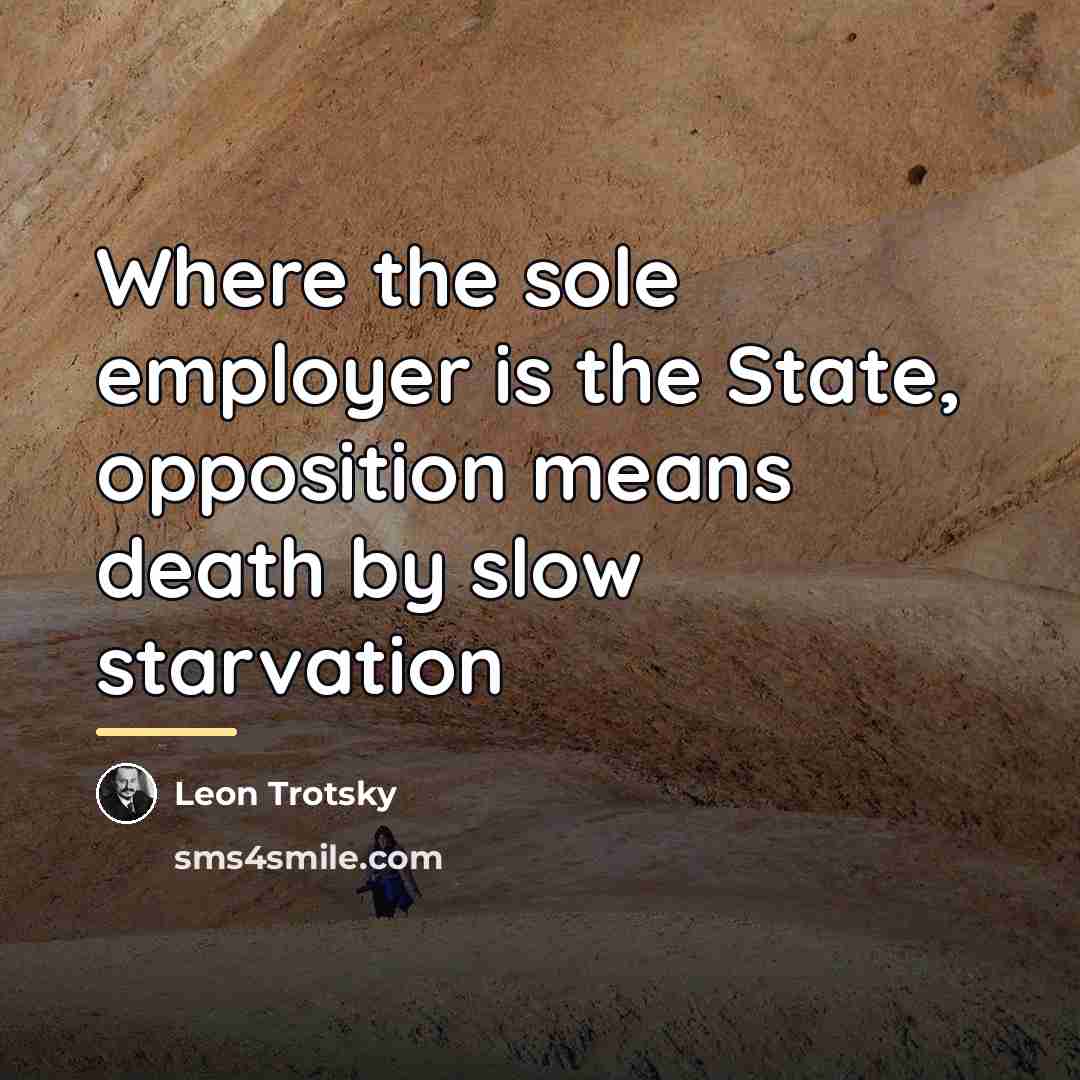 “Where the sole employer is the State, opposition means death…” quote by Leon Trotsky