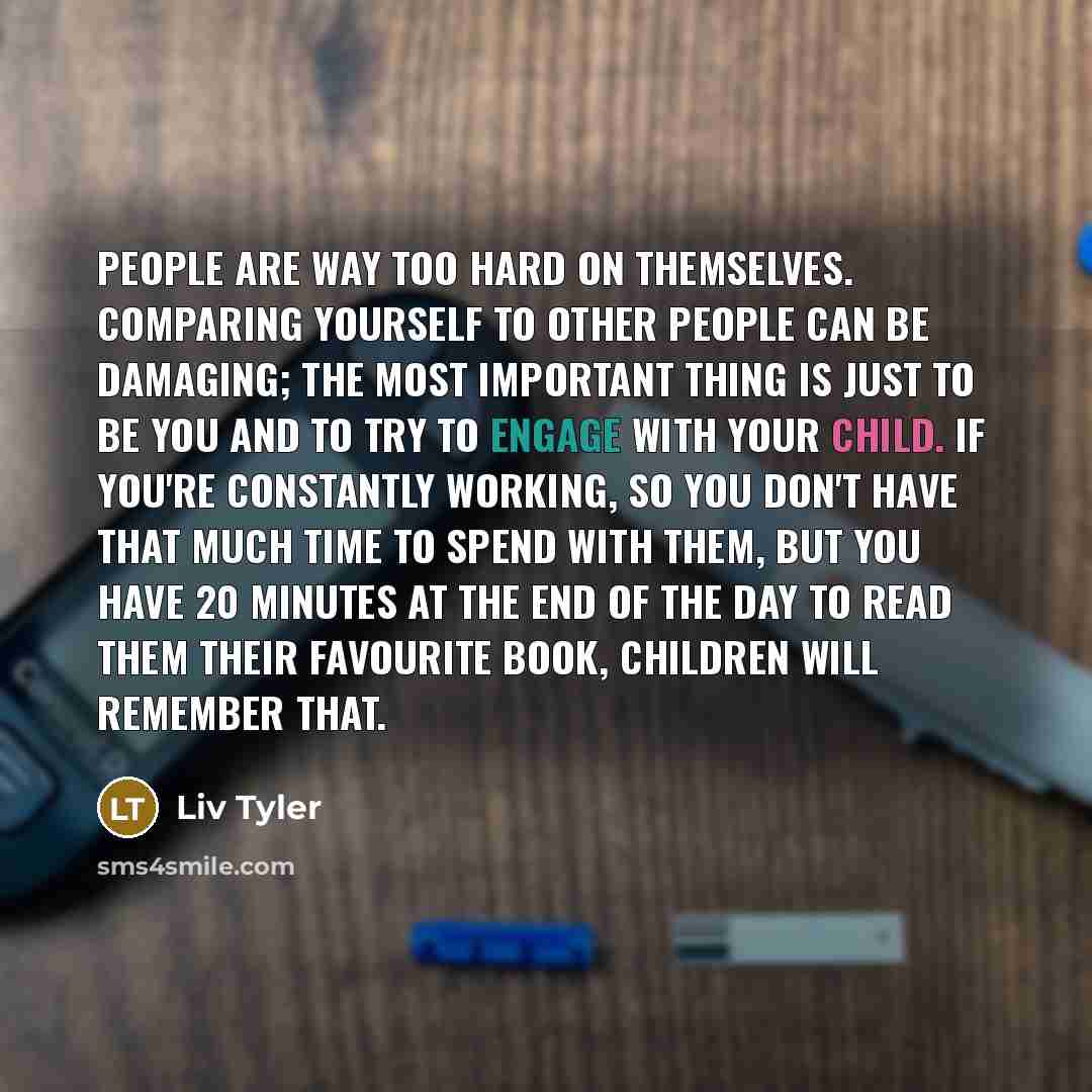 “People are way too hard on themselves. Comparing yourself to…” quote by Liv Tyler