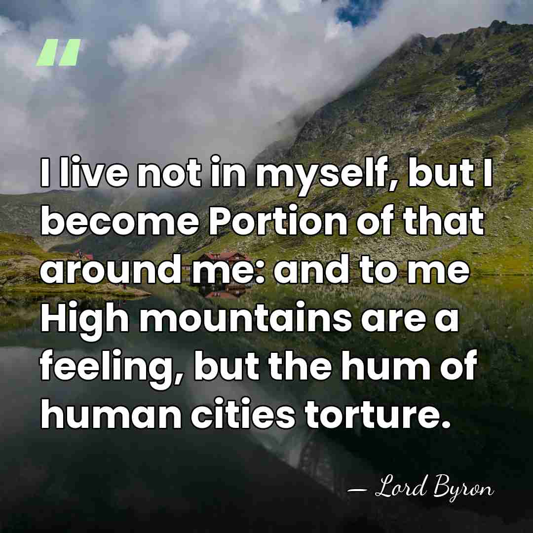 I live not in myself, but I become Portion of that around&hellip; - Lord Byron
