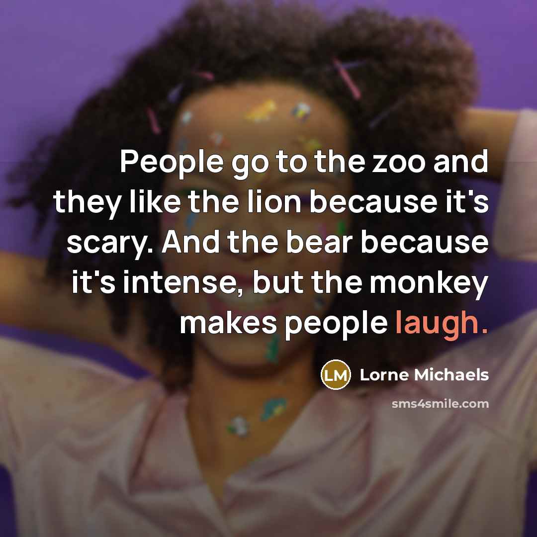 “People go to the zoo and they like the lion…” quote by Lorne Michaels
