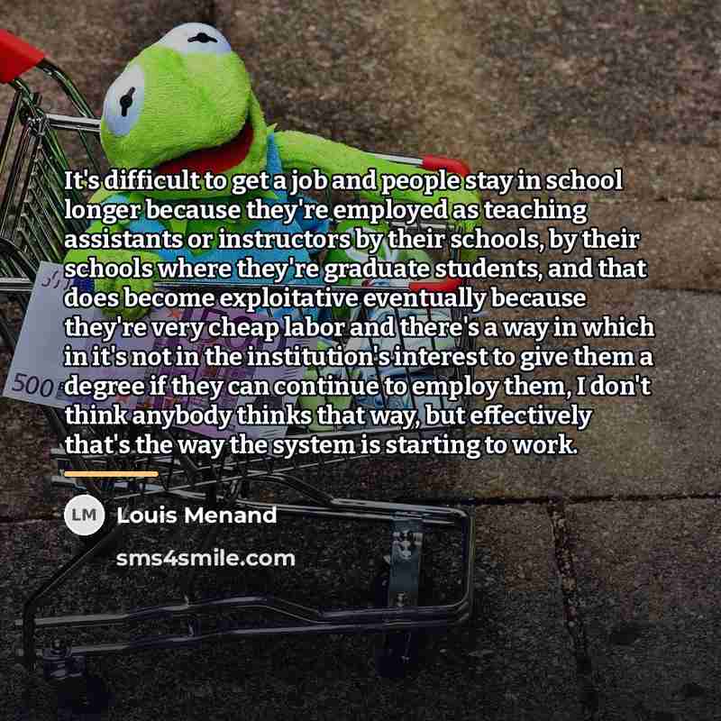 “It's difficult to get a job and people stay in…” quote by Louis Menand
