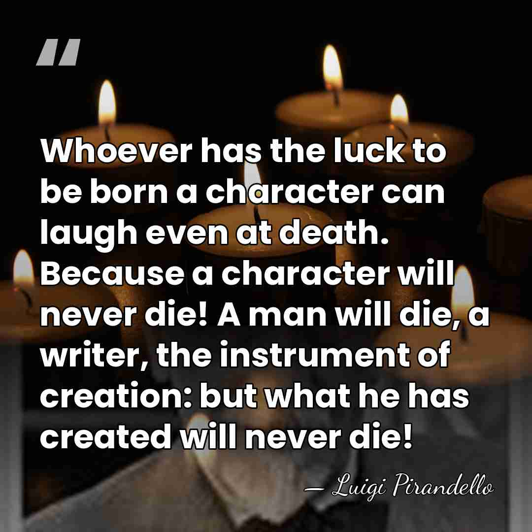 Whoever has the luck to be born a character can laugh even&hellip; - Luigi Pirandello