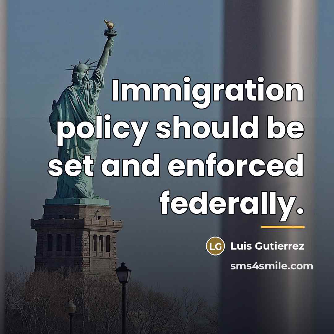 “Immigration policy should be set and enforced federally.…” quote by Luis Gutierrez