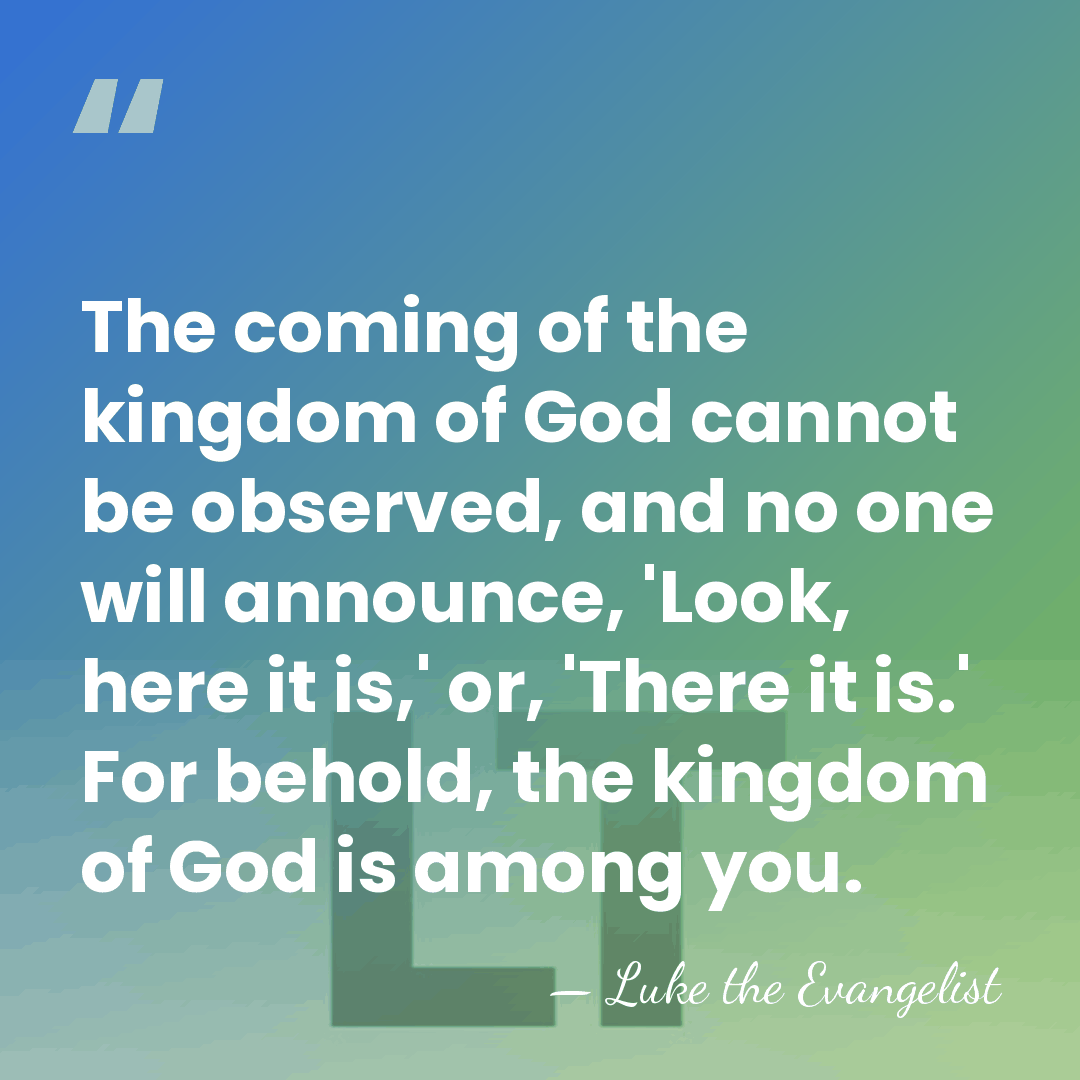 The coming of the kingdom of God cannot be observed, and no&hellip; - Luke the Evangelist