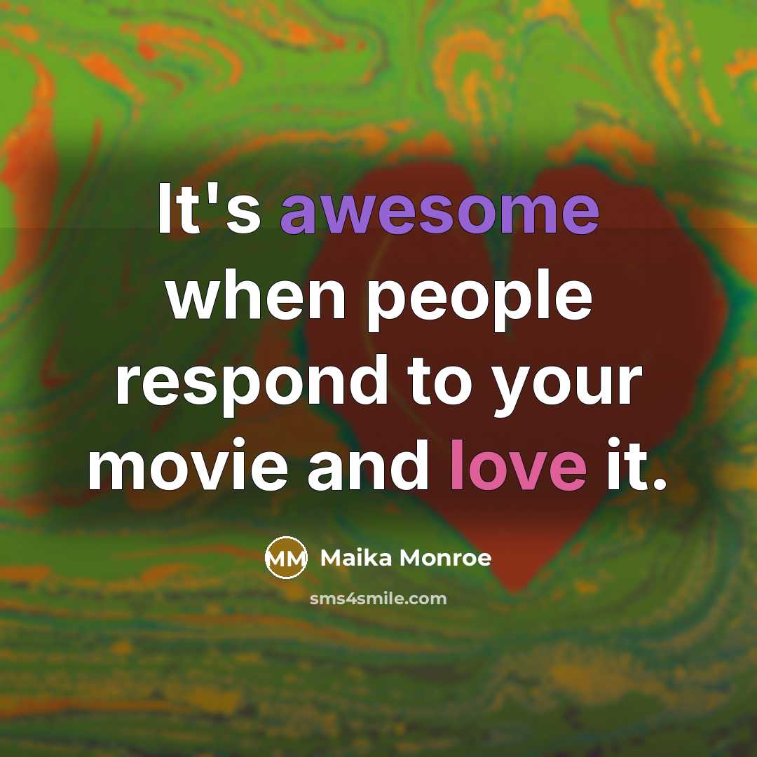 “It's awesome when people respond to your movie and love…” quote by Maika Monroe