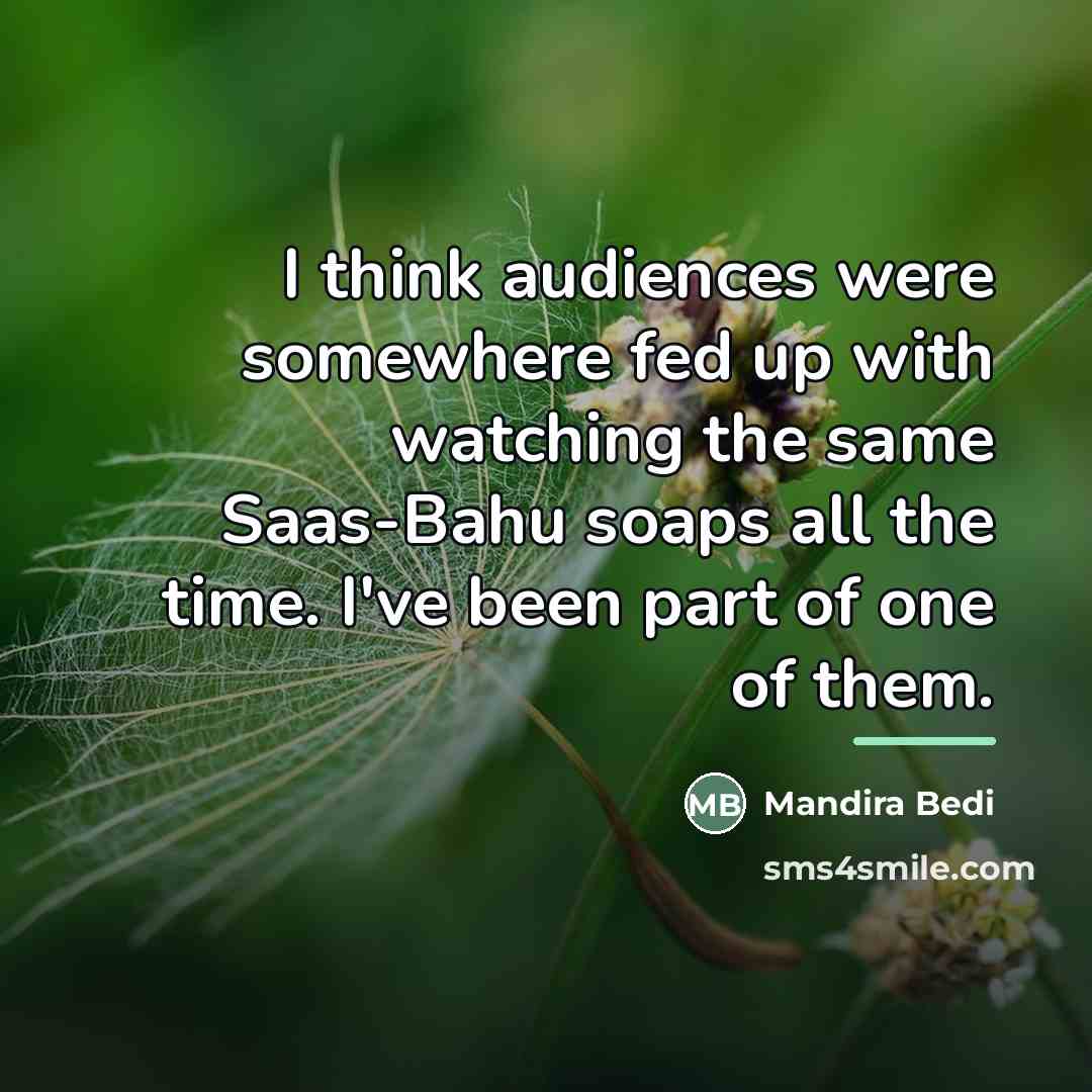 “I think audiences were somewhere fed up with watching the…” quote by Mandira Bedi