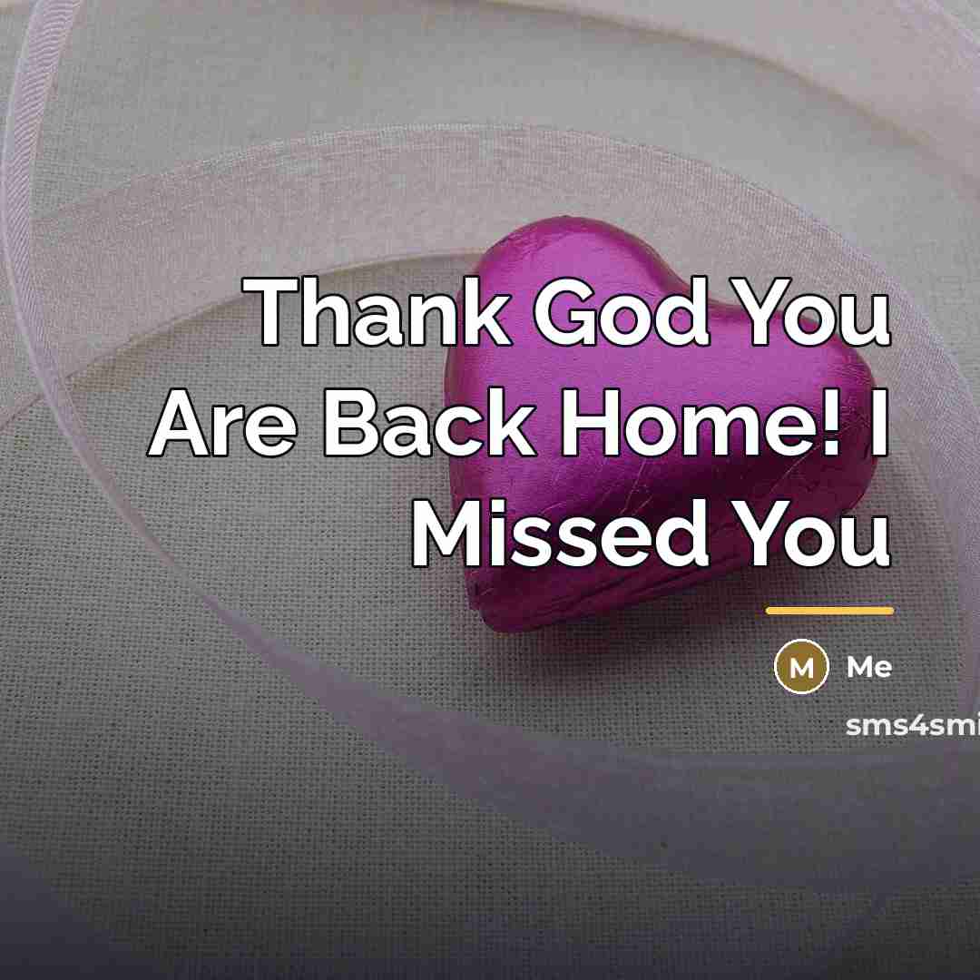 “Thank God You Are Back Home! I Missed You…” quote by Me
