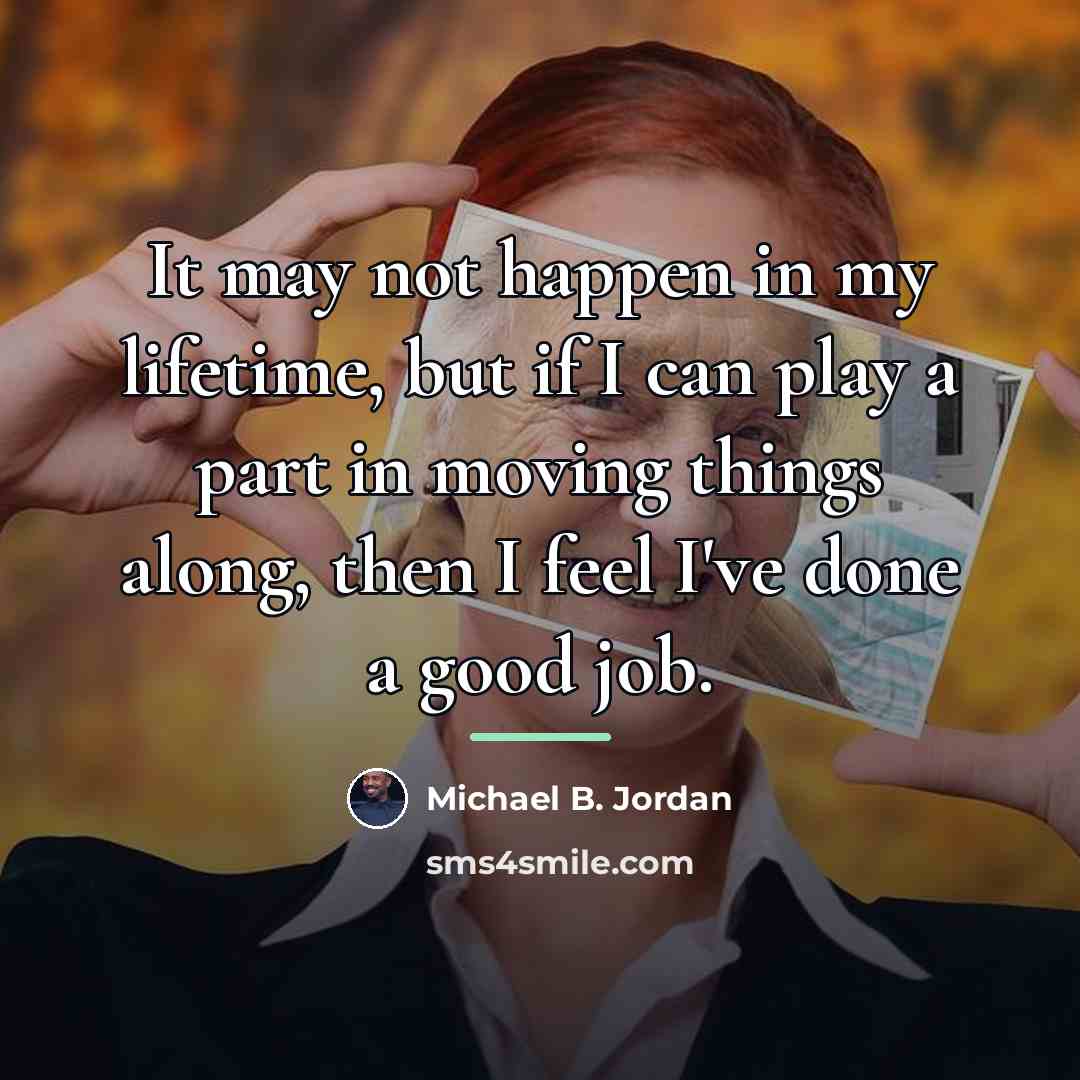 “It may not happen in my lifetime, but if I…” quote by Michael B. Jordan