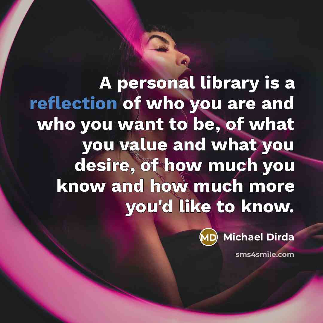 “A personal library is a reflection of who you are…” quote by Michael Dirda