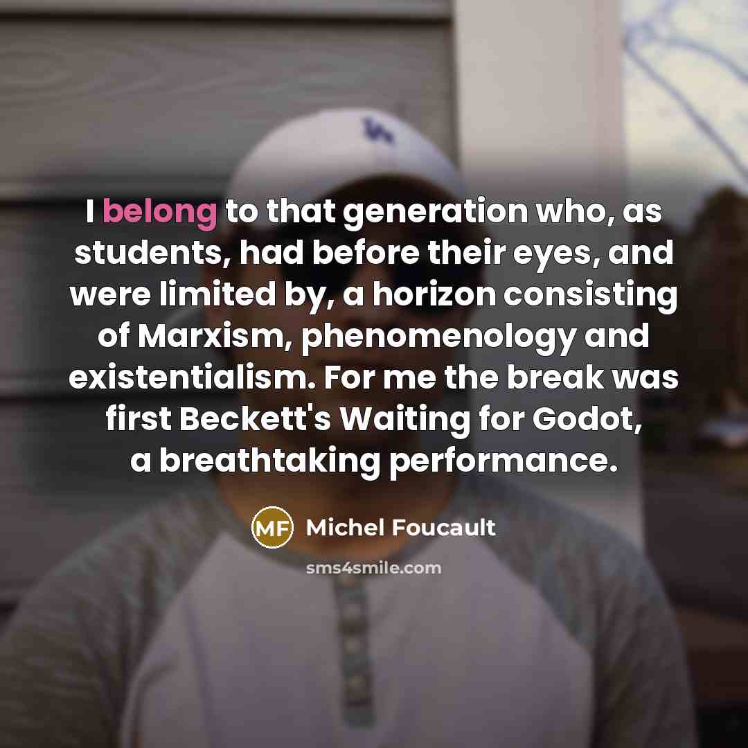 “I belong to that generation who, as students, had before…” quote by Michel Foucault