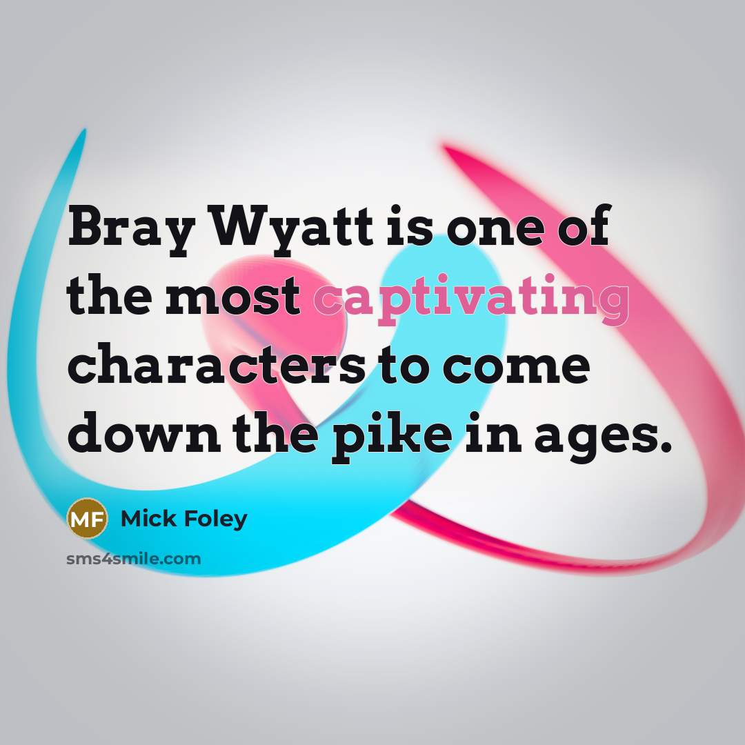 “Bray Wyatt is one of the most captivating characters to…” quote by Mick Foley