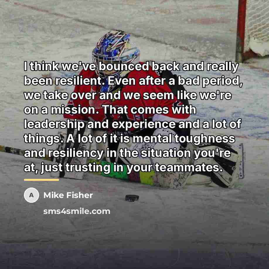 “I think we've bounced back and really been resilient. Even…” quote by Mike Fisher