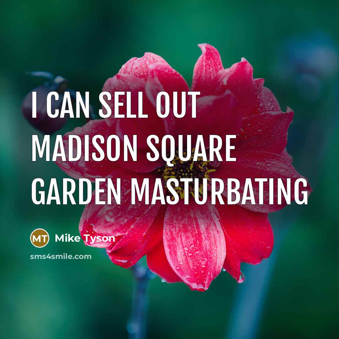 “I can sell out Madison Square Garden masturbating…” quote by Mike Tyson