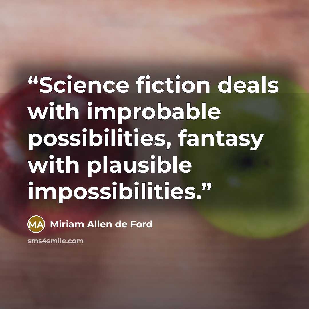 “Science fiction deals with improbable possibilities, fantasy with plausible impossibilities.” quote by Miriam Allen de Ford