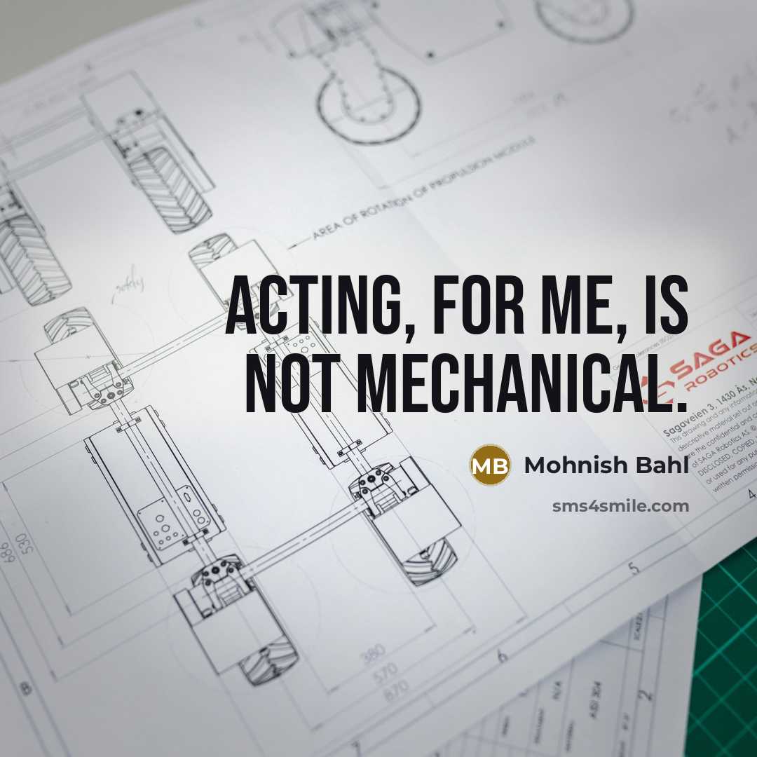 “Acting, for me, is not mechanical.…” quote by Mohnish Bahl