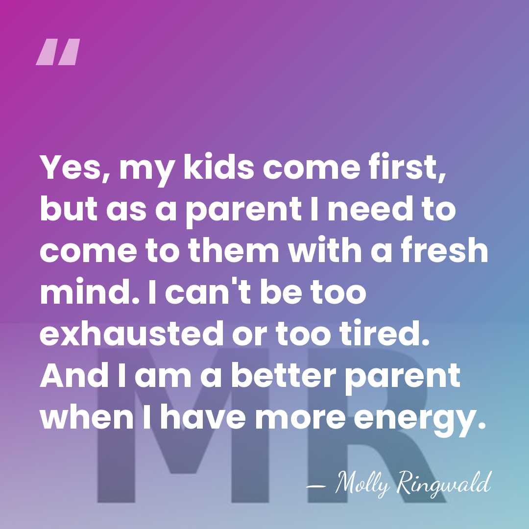 Yes, my kids come first, but as a parent I need to&hellip; - Molly Ringwald