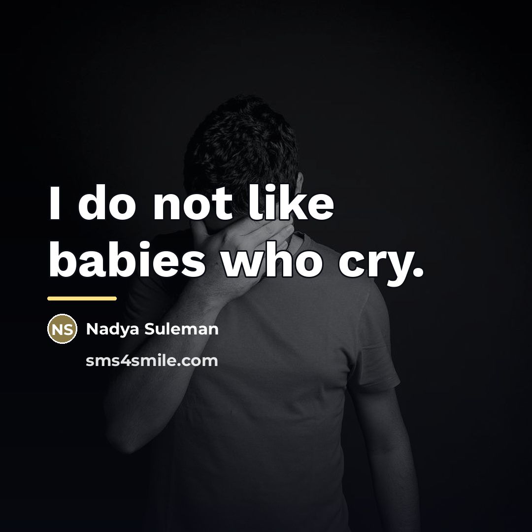 “I do not like babies who cry.…” quote by Nadya Suleman
